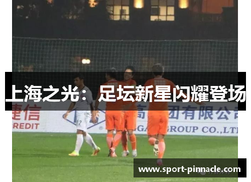 上海之光：足坛新星闪耀登场