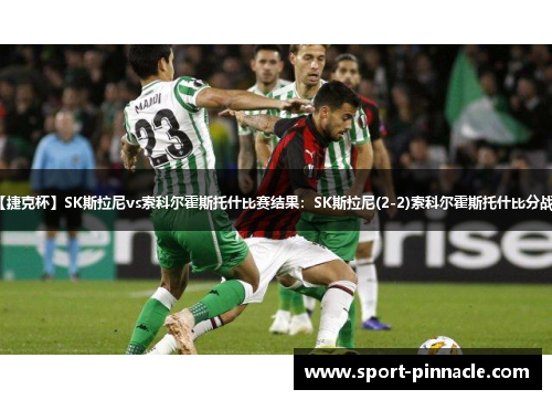 【捷克杯】SK斯拉尼vs索科尔霍斯托什比赛结果：SK斯拉尼(2-2)索科尔霍斯托什比分战报
